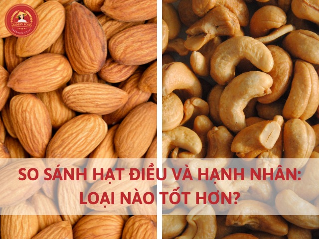 So sánh hạt hạnh nhân và hạt điều: Nên chọn hạt nào?