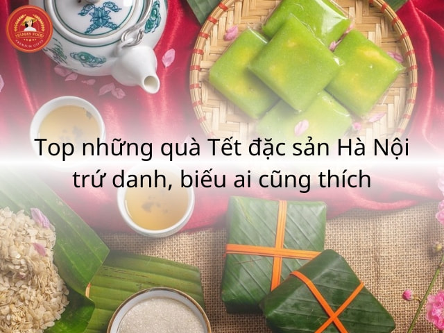 15+ quà Tết đặc sản Hà Nội mang đậm hương vị thủ đô