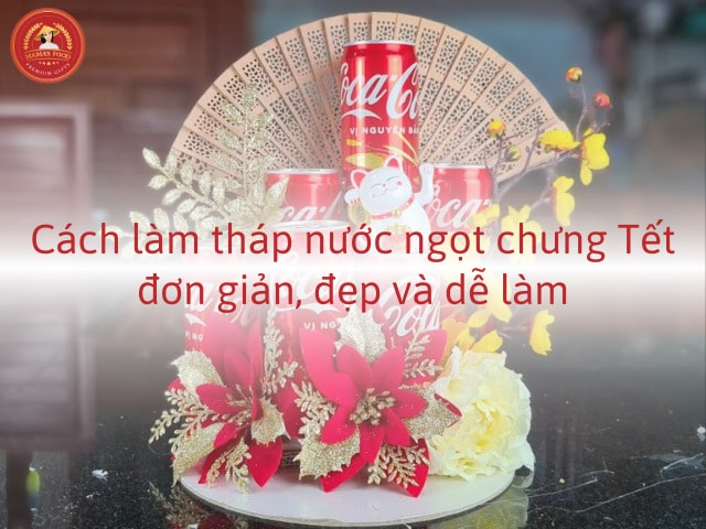 Cách làm tháp nước ngọt đẹp chưng Tết đơn giản, bắt mắt